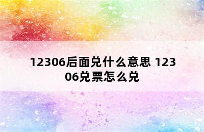 12306后面兑什么意思 12306兑票怎么兑